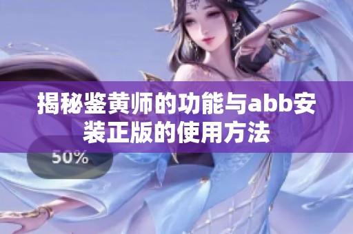 揭秘鉴黄师的功能与abb安装正版的使用方法