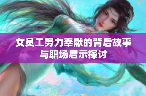 女员工努力奉献的背后故事与职场启示探讨