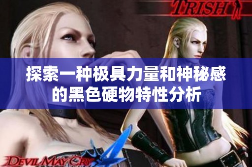 探索一种极具力量和神秘感的黑色硬物特性分析