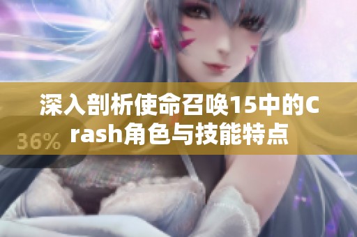 深入剖析使命召唤15中的Crash角色与技能特点