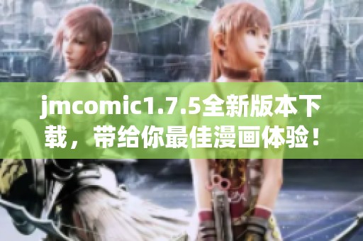 jmcomic1.7.5全新版本下载，带给你最佳漫画体验！