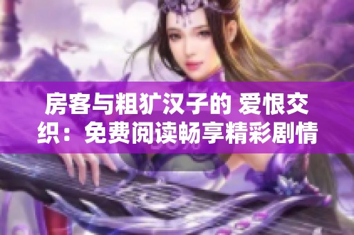 房客与粗犷汉子的 爱恨交织：免费阅读畅享精彩剧情
