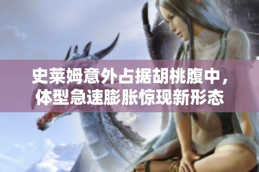 史莱姆意外占据胡桃腹中，体型急速膨胀惊现新形态