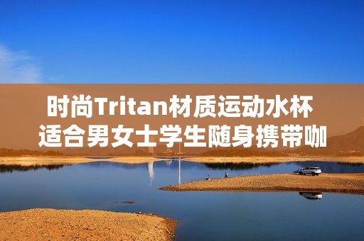 时尚Tritan材质运动水杯 适合男女士学生随身携带咖啡杯