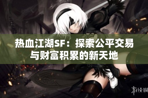 热血江湖SF：探索公平交易与财富积累的新天地