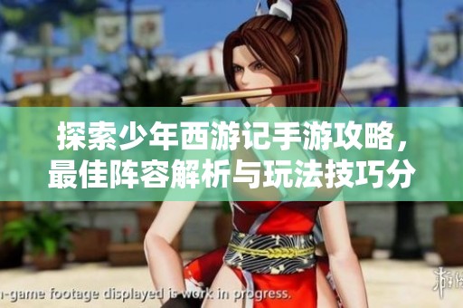 探索少年西游记手游攻略，最佳阵容解析与玩法技巧分享