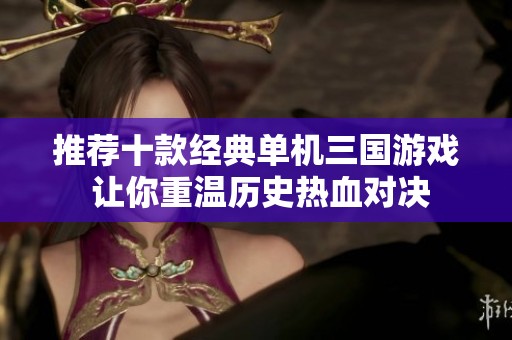 推荐十款经典单机三国游戏 让你重温历史热血对决