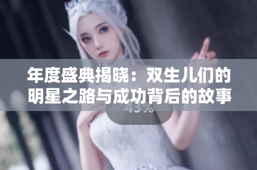 年度盛典揭晓：双生儿们的明星之路与成功背后的故事