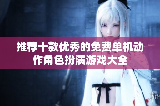 推荐十款优秀的免费单机动作角色扮演游戏大全