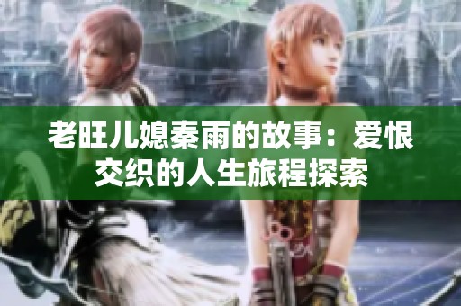 老旺儿媳秦雨的故事：爱恨交织的人生旅程探索