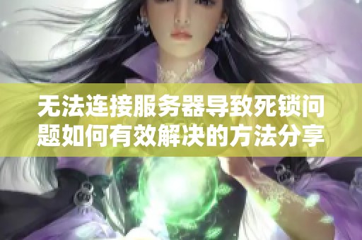 无法连接服务器导致死锁问题如何有效解决的方法分享