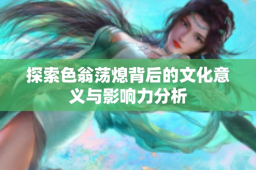探索色翁荡熄背后的文化意义与影响力分析