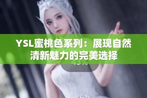 YSL蜜桃色系列：展现自然清新魅力的完美选择