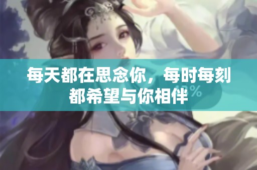 每天都在思念你，每时每刻都希望与你相伴