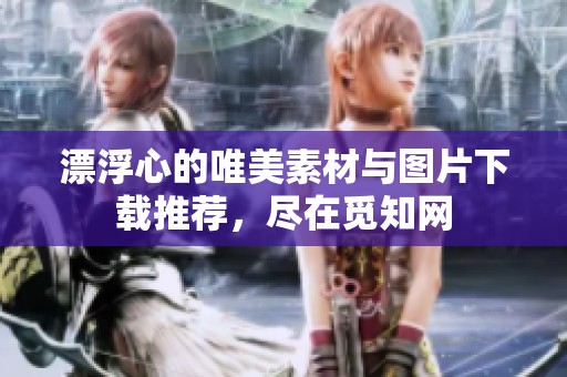 漂浮心的唯美素材与图片下载推荐，尽在觅知网