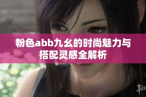 粉色abb九幺的时尚魅力与搭配灵感全解析