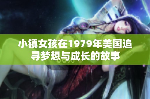 小镇女孩在1979年美国追寻梦想与成长的故事