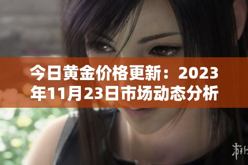 今日黄金价格更新：2023年11月23日市场动态分析