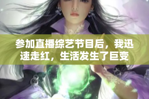参加直播综艺节目后，我迅速走红，生活发生了巨变