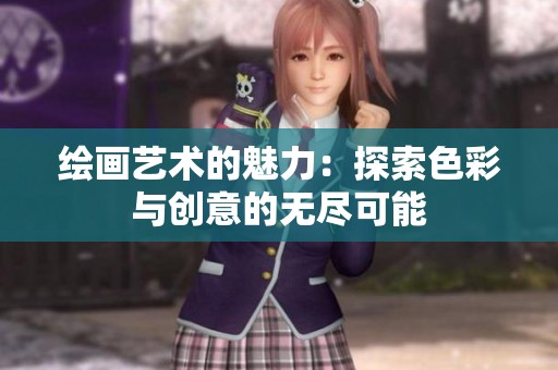绘画艺术的魅力：探索色彩与创意的无尽可能