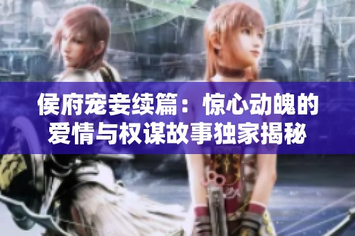 侯府宠妾续篇：惊心动魄的爱情与权谋故事独家揭秘