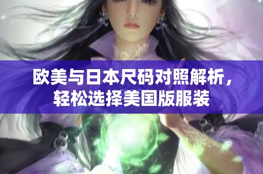 欧美与日本尺码对照解析，轻松选择美国版服装