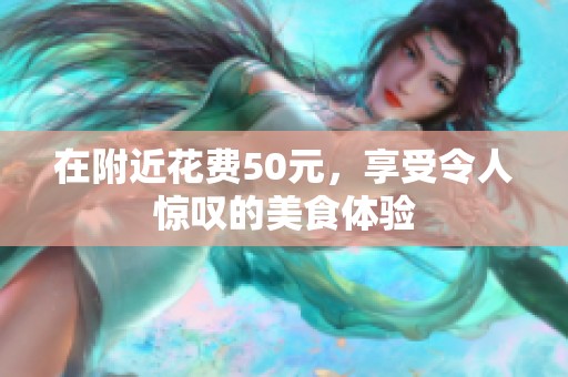 在附近花费50元，享受令人惊叹的美食体验