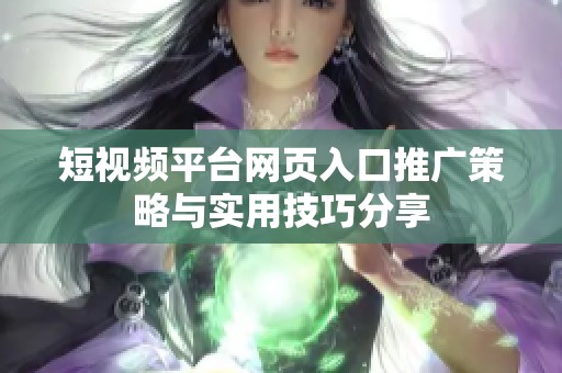 短视频平台网页入口推广策略与实用技巧分享