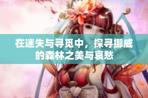 在迷失与寻觅中，探寻挪威的森林之美与哀愁