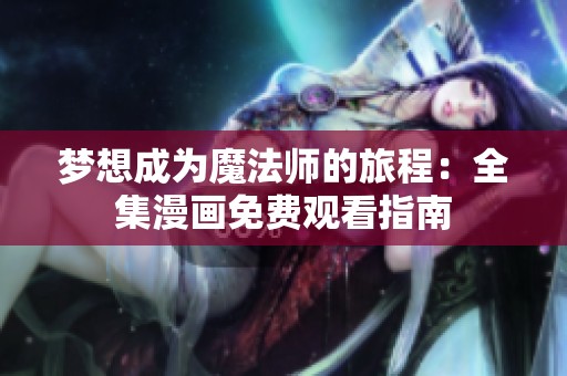 梦想成为魔法师的旅程：全集漫画免费观看指南