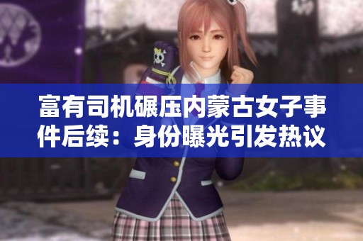 富有司机碾压内蒙古女子事件后续：身份曝光引发热议
