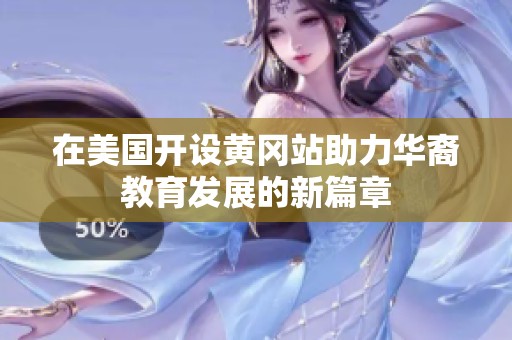 在美国开设黄冈站助力华裔教育发展的新篇章