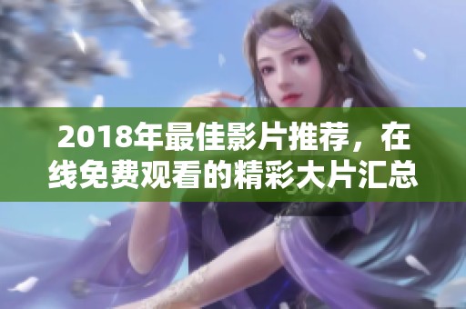 2018年最佳影片推荐，在线免费观看的精彩大片汇总