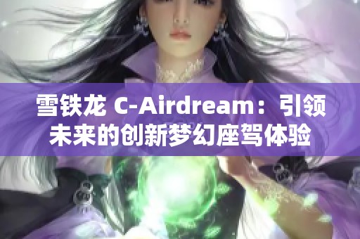 雪铁龙 C-Airdream：引领未来的创新梦幻座驾体验