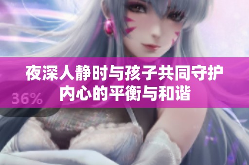 夜深人静时与孩子共同守护内心的平衡与和谐