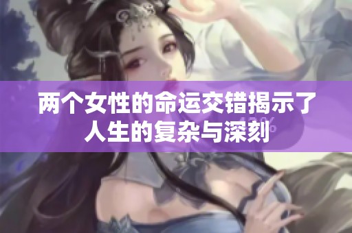 两个女性的命运交错揭示了人生的复杂与深刻