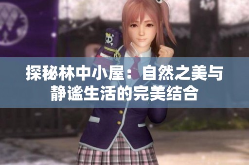 探秘林中小屋：自然之美与静谧生活的完美结合