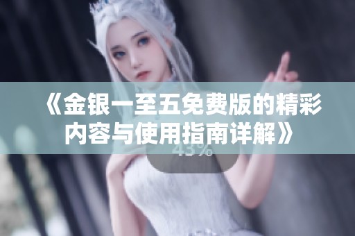 《金银一至五免费版的精彩内容与使用指南详解》