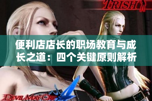 便利店店长的职场教育与成长之道：四个关键原则解析
