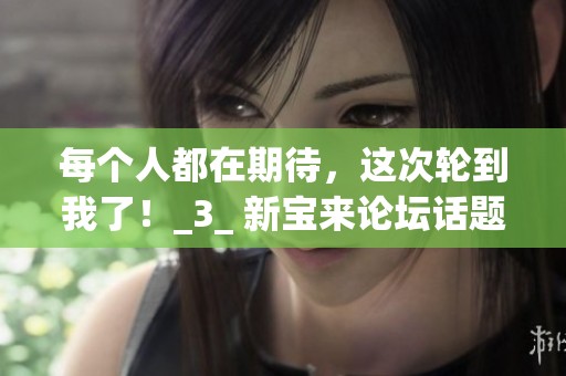 每个人都在期待，这次轮到我了！_3_ 新宝来论坛话题讨论