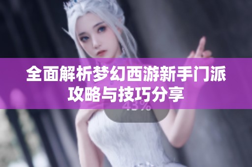全面解析梦幻西游新手门派攻略与技巧分享