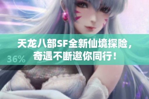 天龙八部SF全新仙境探险，奇遇不断邀你同行！