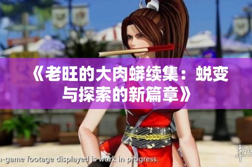 《老旺的大肉蟒续集：蜕变与探索的新篇章》
