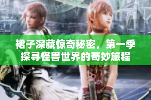 裙子深藏惊奇秘密，第一季探寻怪兽世界的奇妙旅程