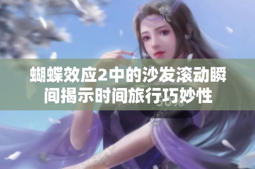 蝴蝶效应2中的沙发滚动瞬间揭示时间旅行巧妙性