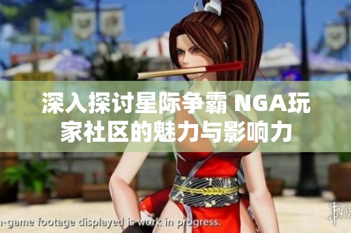 深入探讨星际争霸 NGA玩家社区的魅力与影响力
