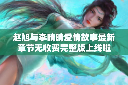 赵旭与李晴晴爱情故事最新章节无收费完整版上线啦