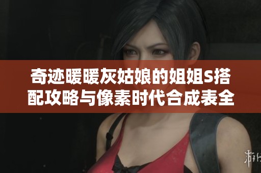奇迹暖暖灰姑娘的姐姐S搭配攻略与像素时代合成表全面解析