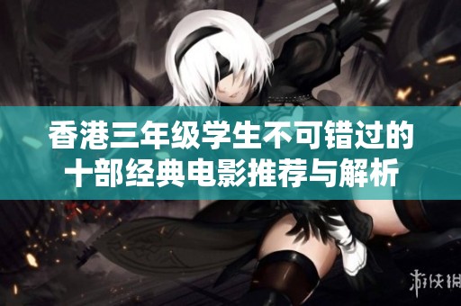 香港三年级学生不可错过的十部经典电影推荐与解析