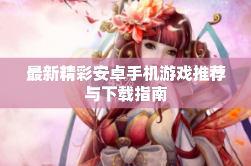 最新精彩安卓手机游戏推荐与下载指南